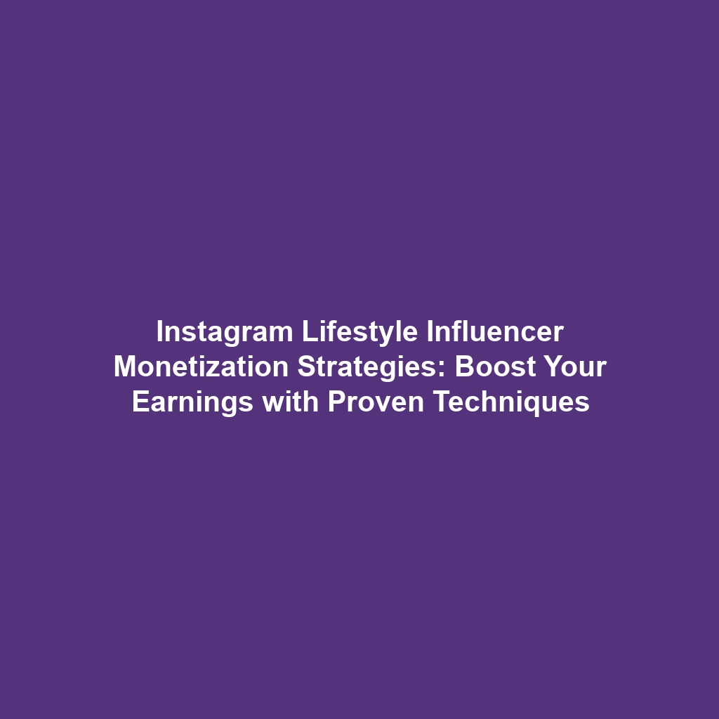 Instagram Lifestyle Influencer Monetization Strategies: Boost Your Earnings with Proven Techniques