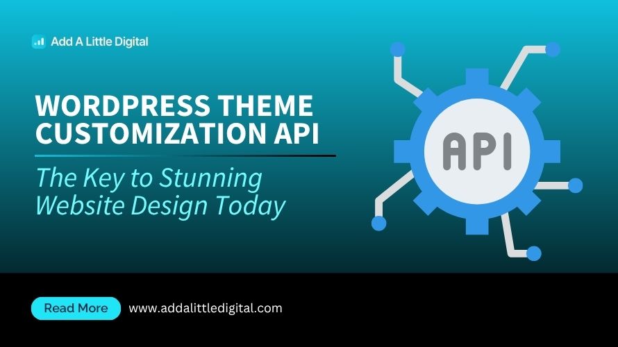 WordPress Theme Customization API: The Key to Stunning Website Design Today