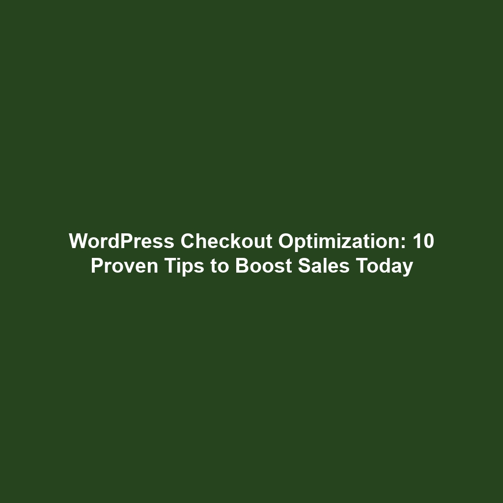 WordPress Checkout Optimization: 10 Proven Tips to Boost Sales Today
