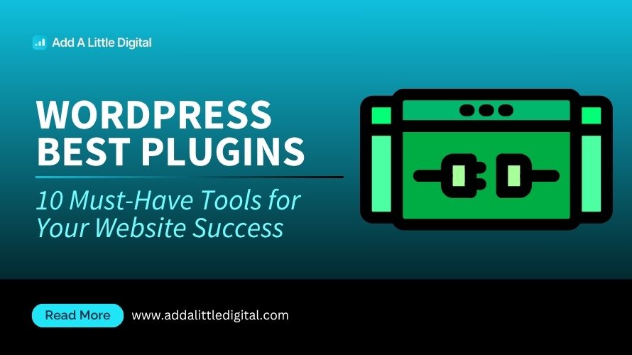 WordPress Best Plugins: 10 Must-Have Tools for Your Website Success