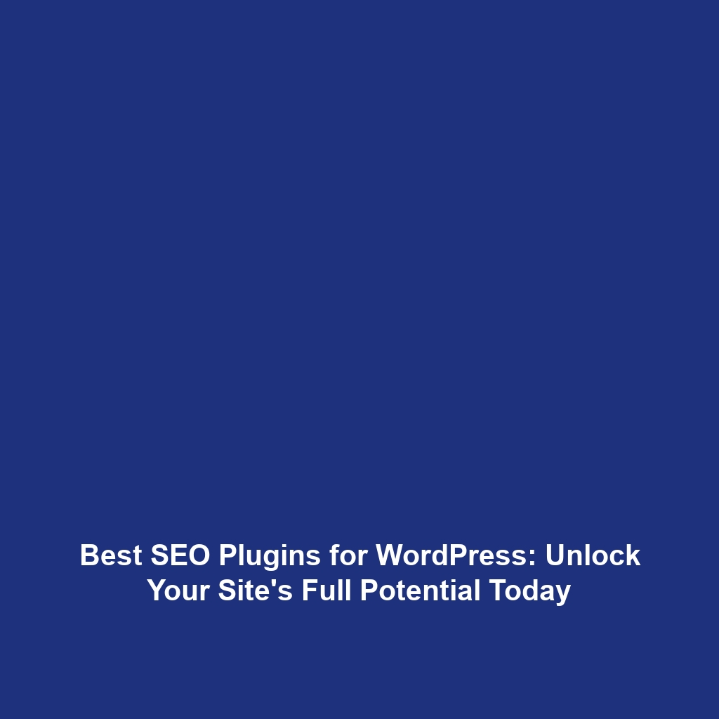 Best SEO Plugins for WordPress: Unlock Your Site's Full Potential Today