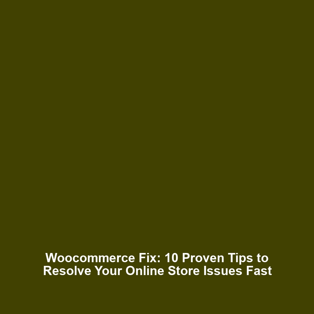 Woocommerce Fix: 10 Proven Tips to Resolve Your Online Store Issues Fast