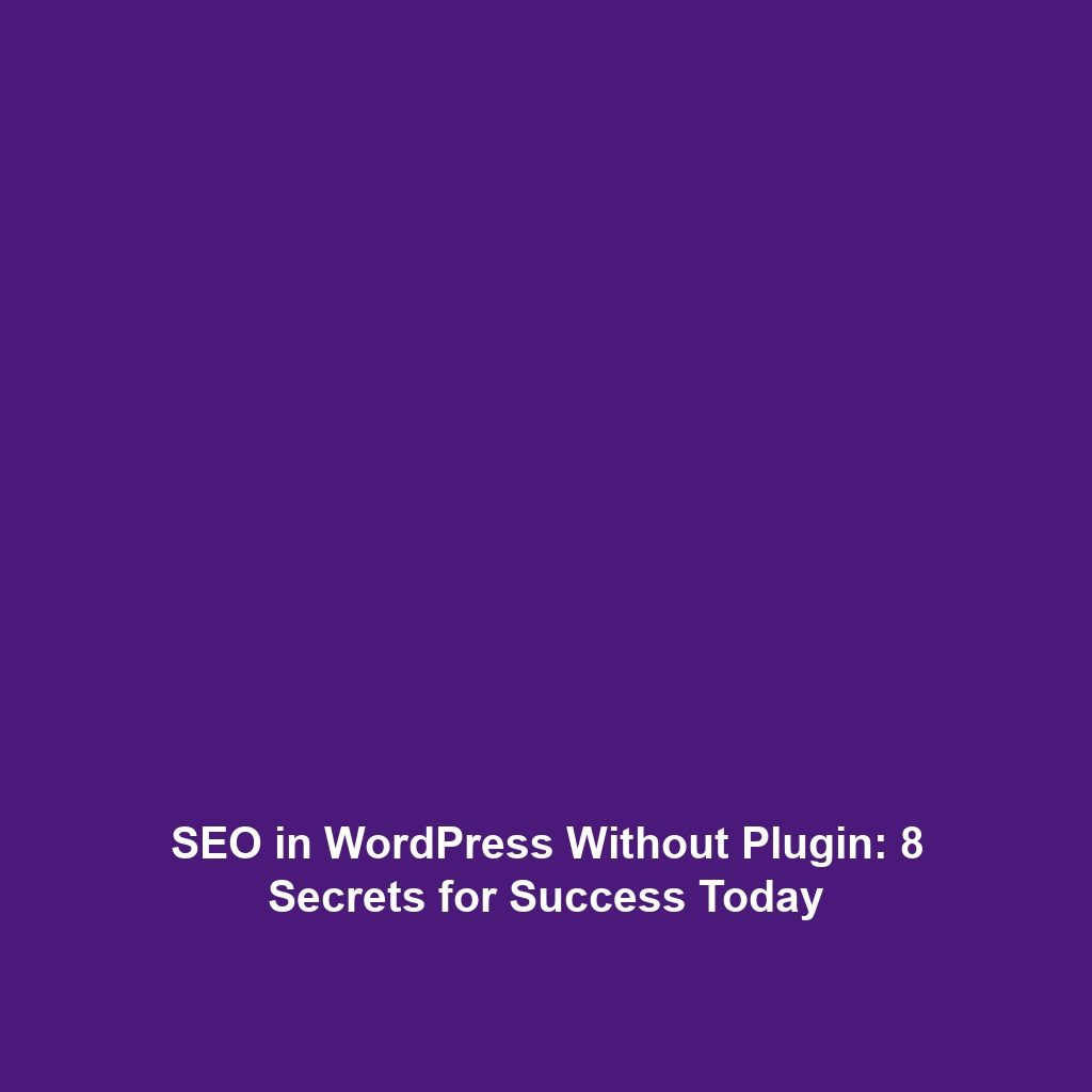 SEO in WordPress Without Plugin: 8 Secrets for Success Today