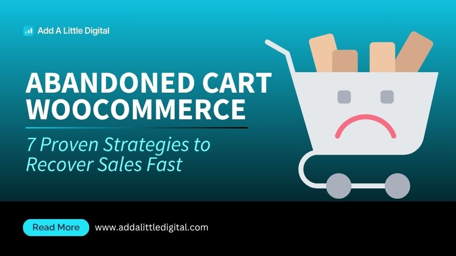 Abandoned Cart WooCommerce: 7 Proven Strategies to Recover Sales Fast
