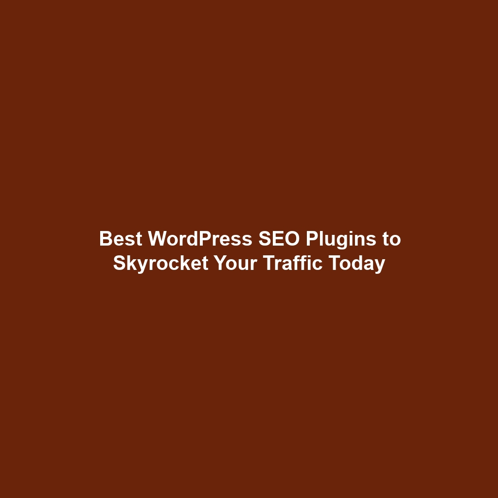 Best WordPress SEO Plugins to Skyrocket Your Traffic Today