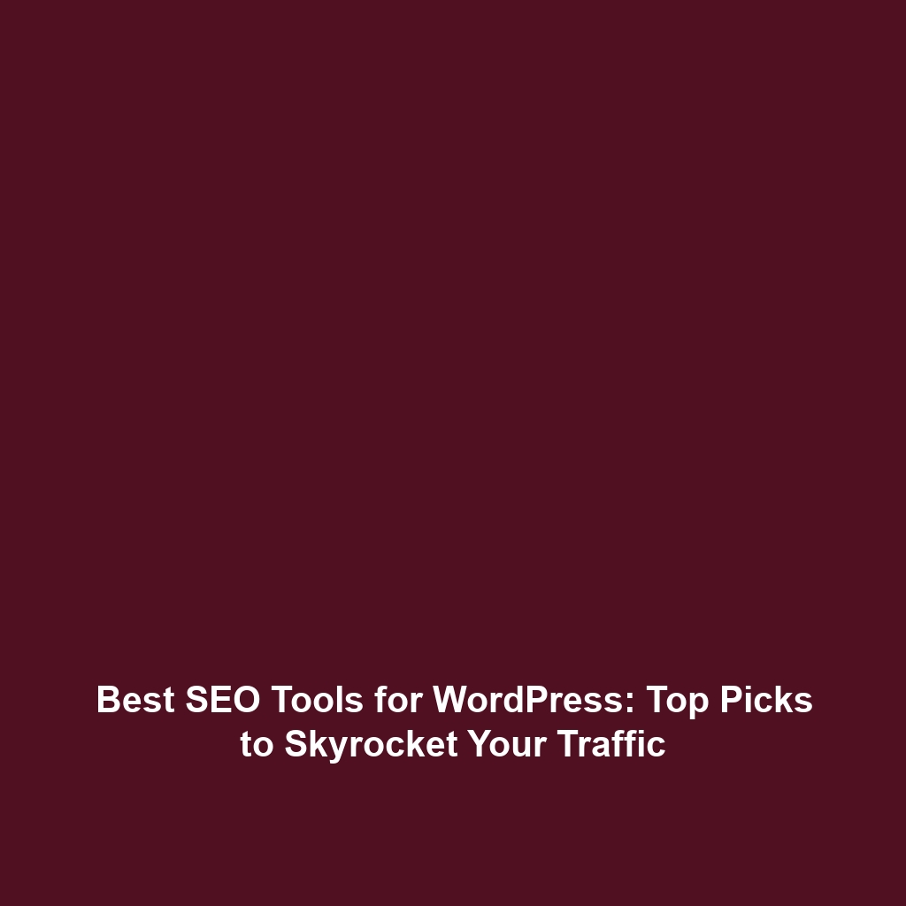 Best SEO Tools for WordPress: Top Picks to Skyrocket Your Traffic