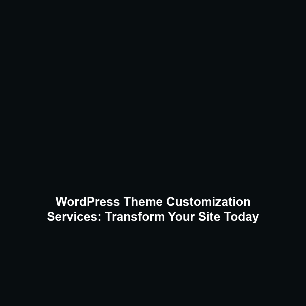 WordPress Theme Customization Services: Transform Your Site Today