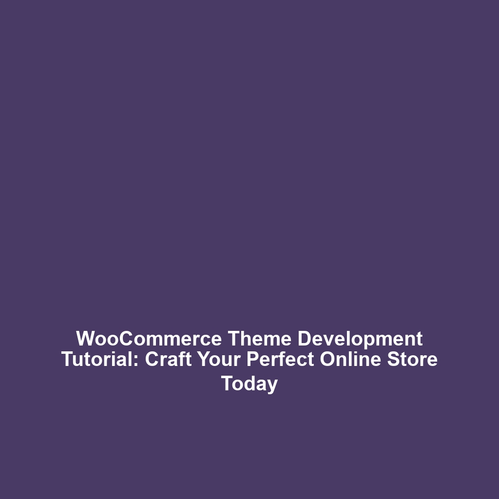 WooCommerce Theme Development Tutorial: Craft Your Perfect Online Store Today