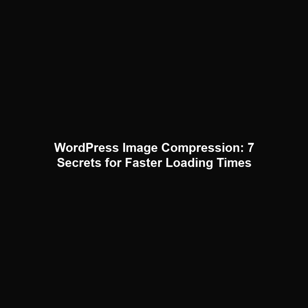 WordPress Image Compression: 7 Secrets for Faster Loading Times