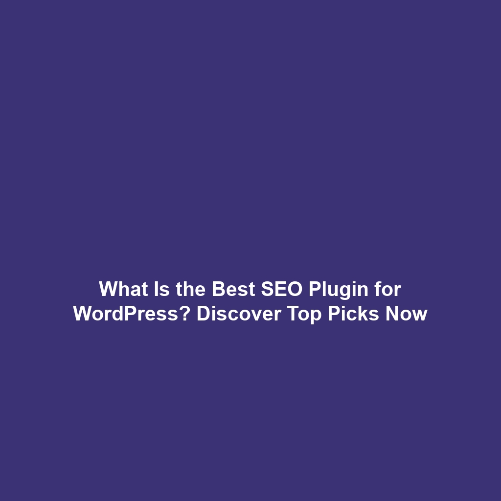 What Is the Best SEO Plugin for WordPress? Discover Top Picks Now