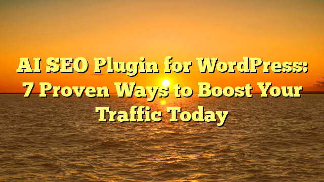 AI SEO Plugin for WordPress: 7 Proven Ways to Boost Your Traffic Today