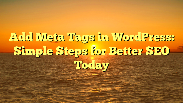 Add Meta Tags in WordPress: Simple Steps for Better SEO Today