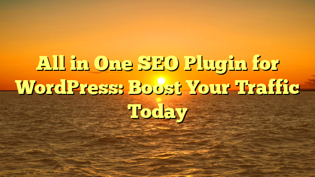 All in One SEO Plugin for WordPress: Boost Your Traffic Today