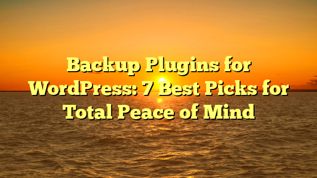Backup Plugins for WordPress: 7 Best Picks for Total Peace of Mind