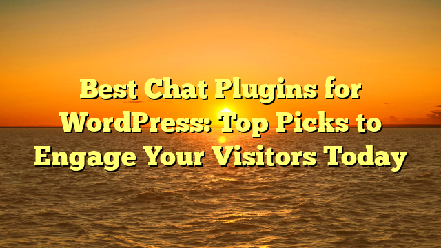 Best Chat Plugins for WordPress: Top Picks to Engage Your Visitors Today