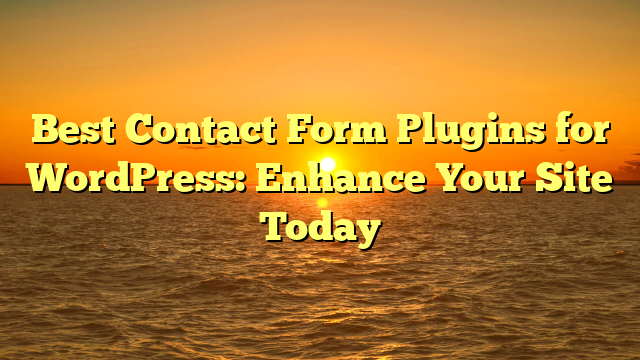 Best Contact Form Plugins for WordPress: Enhance Your Site Today