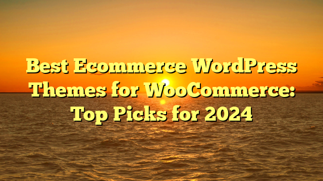 Best Ecommerce WordPress Themes for WooCommerce: Top Picks for 2024