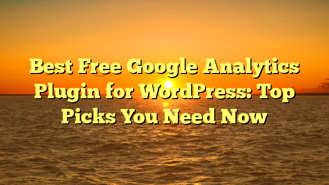 Best Free Google Analytics Plugin for WordPress: Top Picks You Need Now