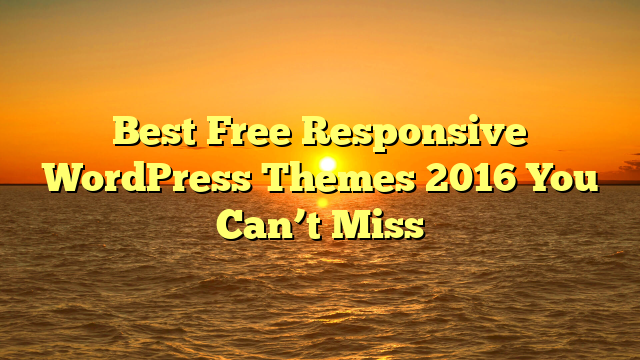 Best Free Responsive WordPress Themes 2016 You Can’t Miss