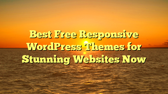 Best Free Responsive WordPress Themes for Stunning Websites Now
