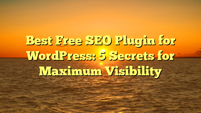 Best Free SEO Plugin for WordPress: 5 Secrets for Maximum Visibility