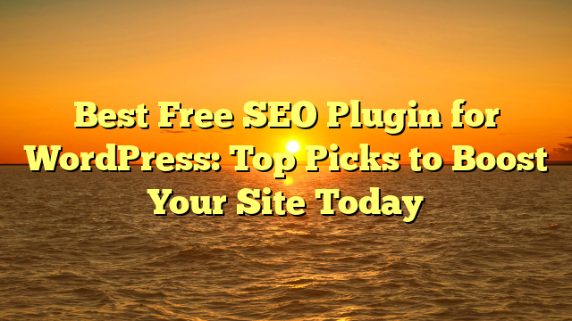 Best Free SEO Plugin for WordPress: Top Picks to Boost Your Site Today