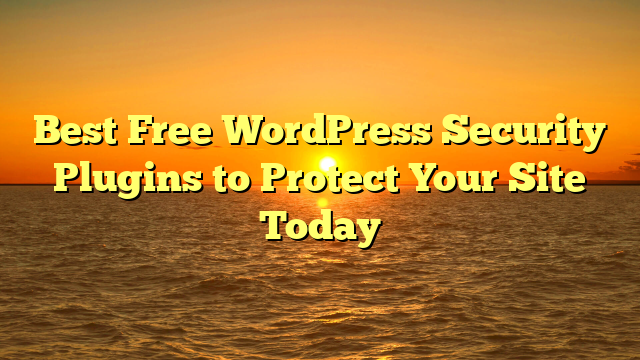Best Free WordPress Security Plugins to Protect Your Site Today
