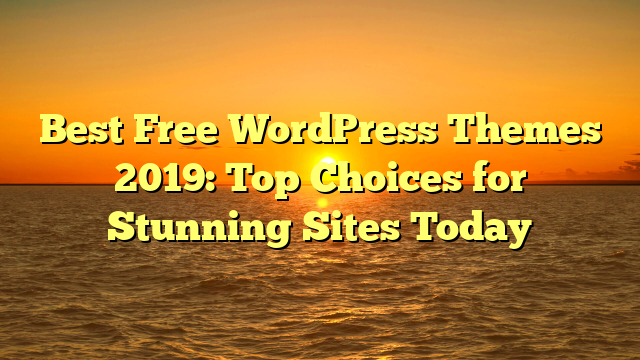 Best Free WordPress Themes 2019: Top Choices for Stunning Sites Today