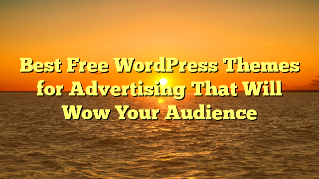 Best Free WordPress Themes for Advertising That Will Wow Your Audience