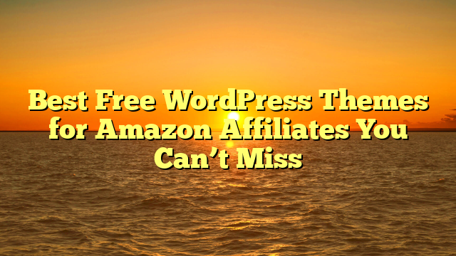 Best Free WordPress Themes for Amazon Affiliates You Can’t Miss