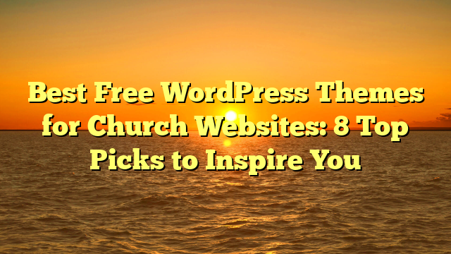Best Free WordPress Themes for Church Websites: 8 Top Picks to Inspire You