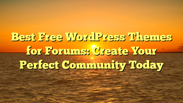 Best Free WordPress Themes for Forums: Create Your Perfect Community Today