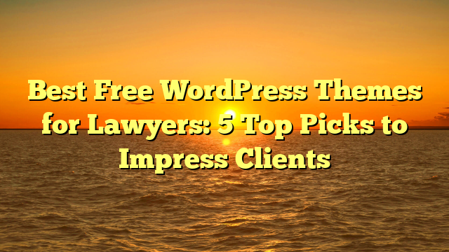 Best Free WordPress Themes for Lawyers: 5 Top Picks to Impress Clients
