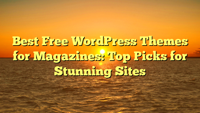 Best Free WordPress Themes for Magazines: Top Picks for Stunning Sites