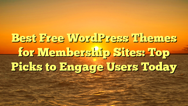 Best Free WordPress Themes for Membership Sites: Top Picks to Engage Users Today
