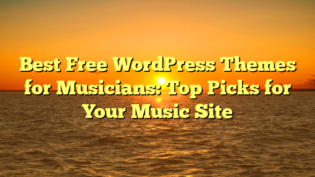 Best Free WordPress Themes for Musicians: Top Picks for Your Music Site