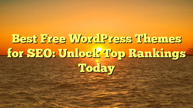 Best Free WordPress Themes for SEO: Unlock Top Rankings Today