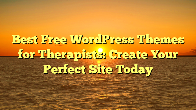 Best Free WordPress Themes for Therapists: Create Your Perfect Site Today