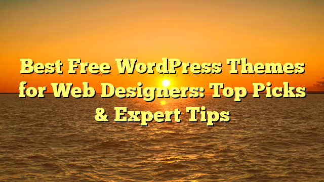 Best Free WordPress Themes for Web Designers: Top Picks & Expert Tips