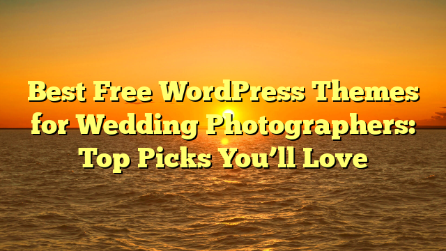 Best Free WordPress Themes for Wedding Photographers: Top Picks You’ll Love