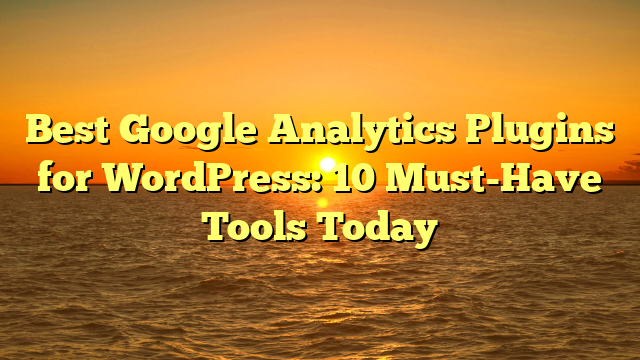 Best Google Analytics Plugins for WordPress: 10 Must-Have Tools Today
