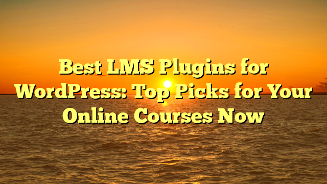 Best LMS Plugins for WordPress: Top Picks for Your Online Courses Now