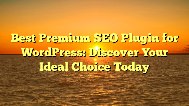 Best Premium SEO Plugin for WordPress: Discover Your Ideal Choice Today