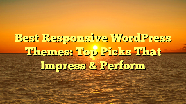 Best Responsive WordPress Themes: Top Picks That Impress & Perform