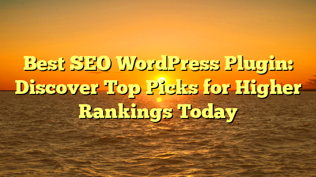 Best SEO WordPress Plugin: Discover Top Picks for Higher Rankings Today