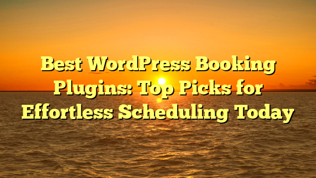 Best WordPress Booking Plugins: Top Picks for Effortless Scheduling Today
