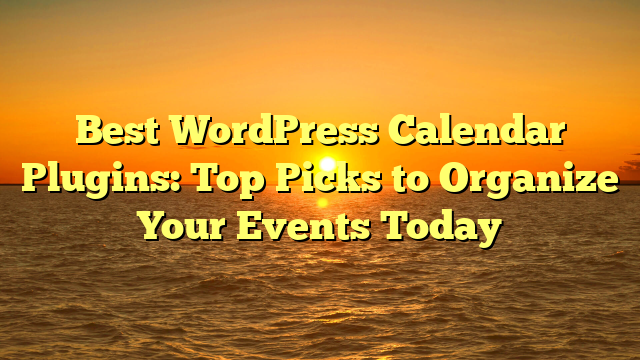 Best WordPress Calendar Plugins: Top Picks to Organize Your Events Today