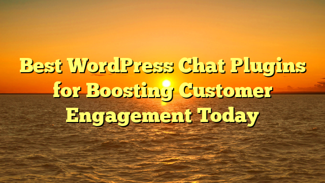 Best WordPress Chat Plugins for Boosting Customer Engagement Today
