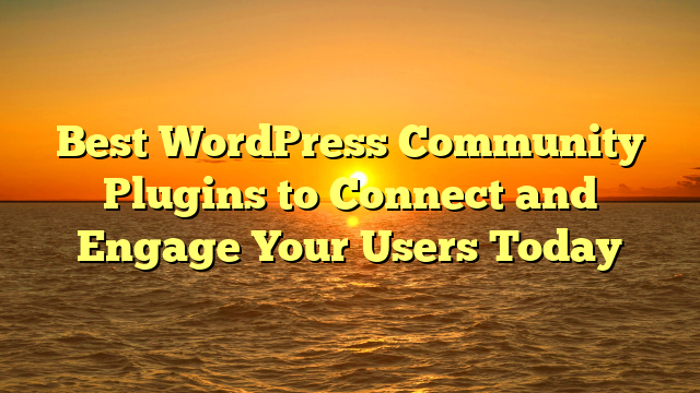 Best WordPress Community Plugins to Connect and Engage Your Users Today