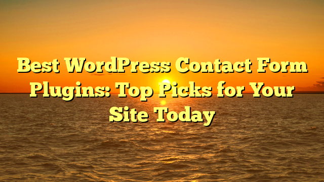 Best WordPress Contact Form Plugins: Top Picks for Your Site Today